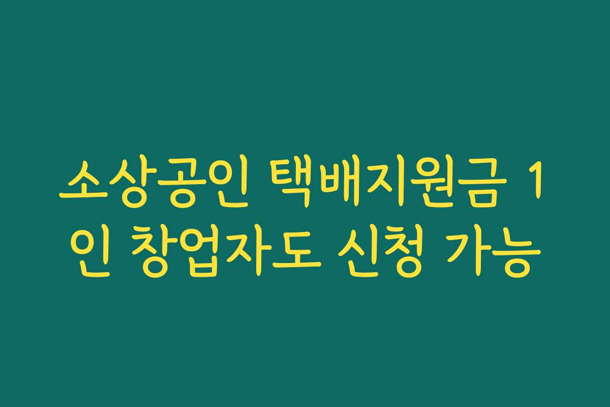 소상공인 택배지원금 1인 창업자도 신청 가능