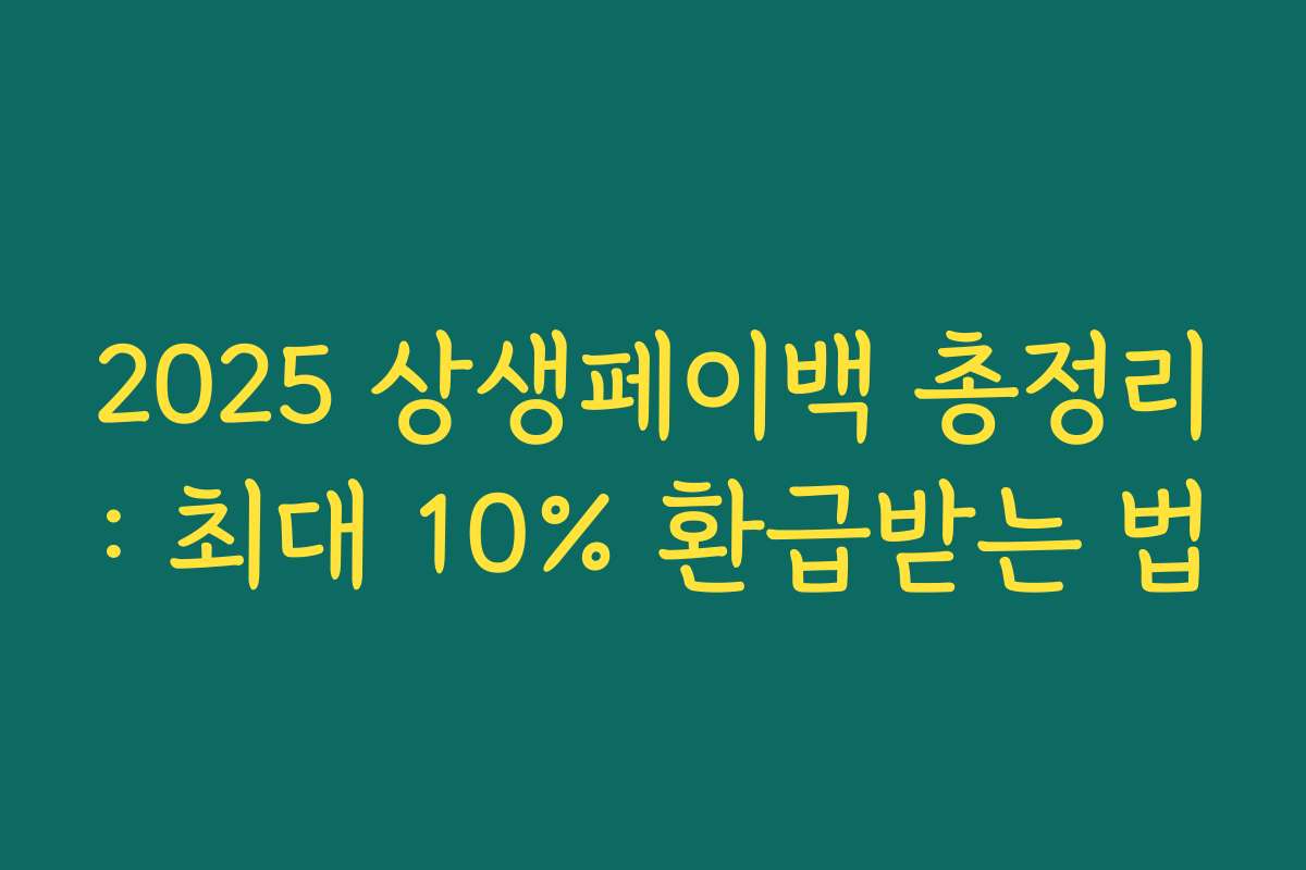 2025 상생페이백 총정리: 최대 10% 환급받는 법