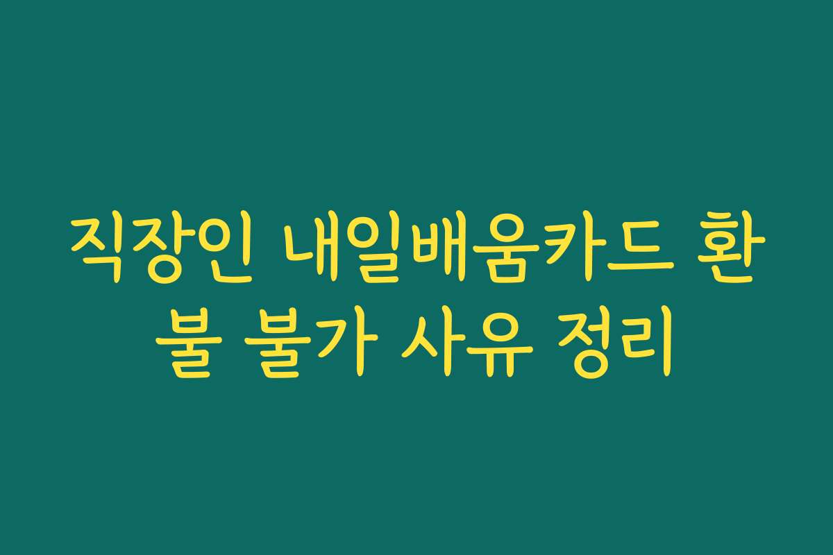 직장인 내일배움카드 환불 불가 사유 정리