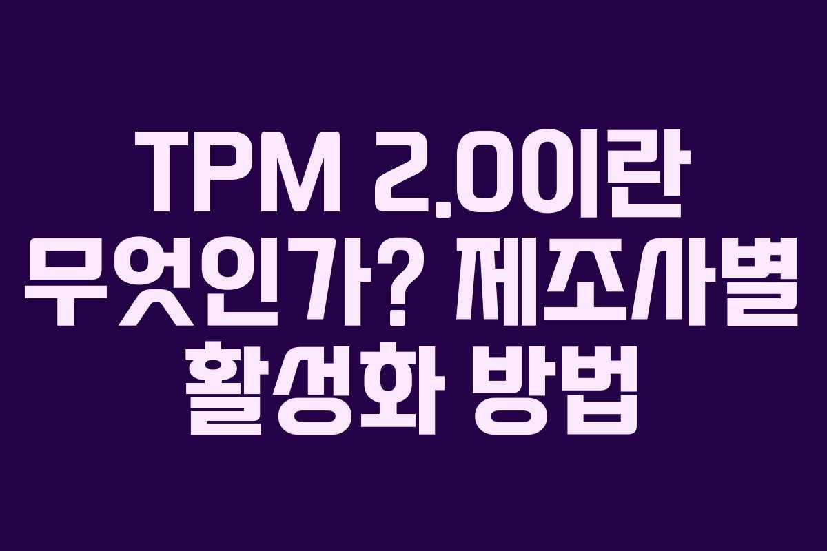 TPM 2.0이란 무엇인가? 제조사별 활성화 방법
