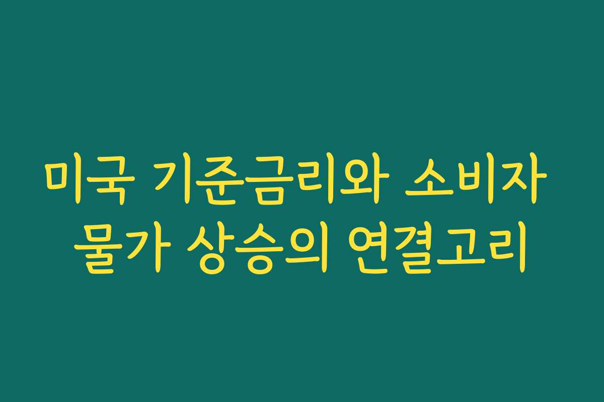 미국 기준금리와 소비자 물가 상승의 연결고리 미국 기준금리와 소비자 물가 상승의 연결고리
