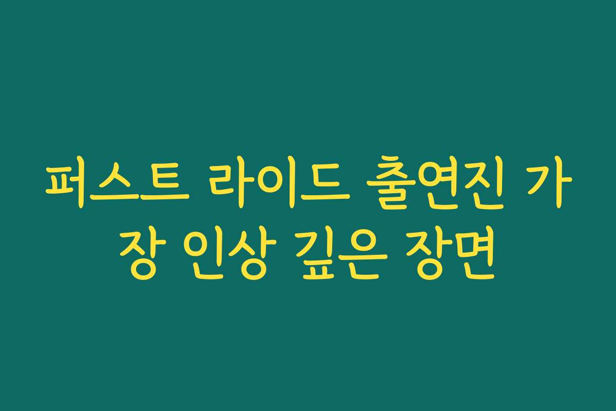 퍼스트 라이드 출연진 가장 인상 깊은 장면