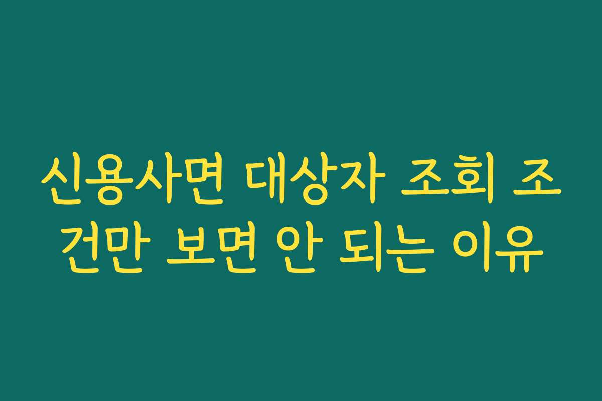 신용사면 대상자 조회 조건만 보면 안 되는 이유