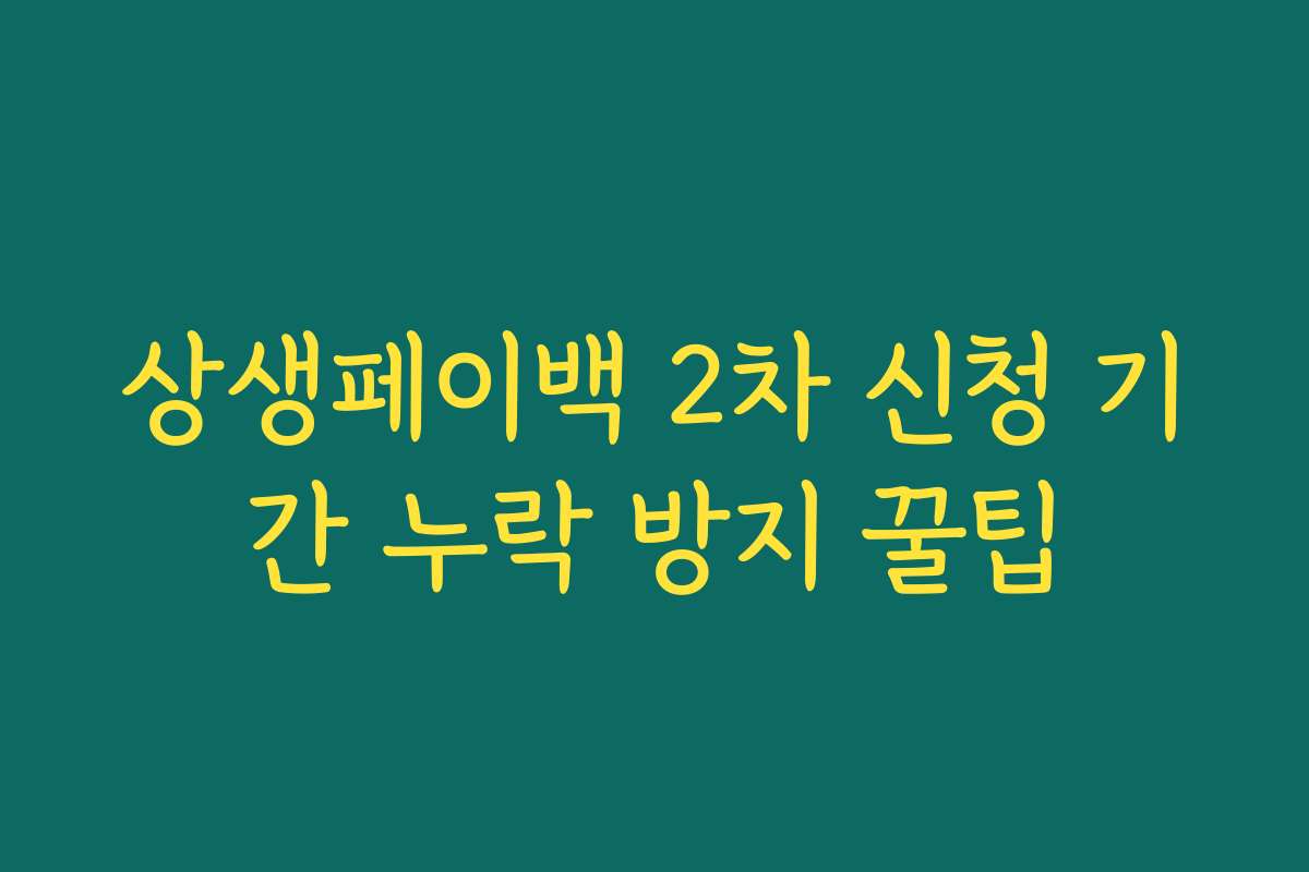 상생페이백 2차 신청 기간 누락 방지 꿀팁 상생페이백 2차 신청 기간 누락 방지 꿀팁
