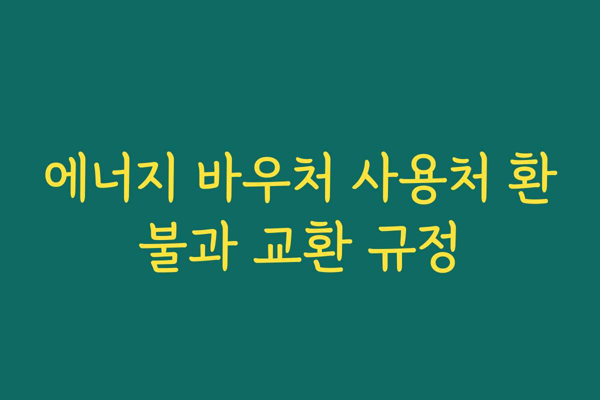 에너지 바우처 사용처 환불과 교환 규정