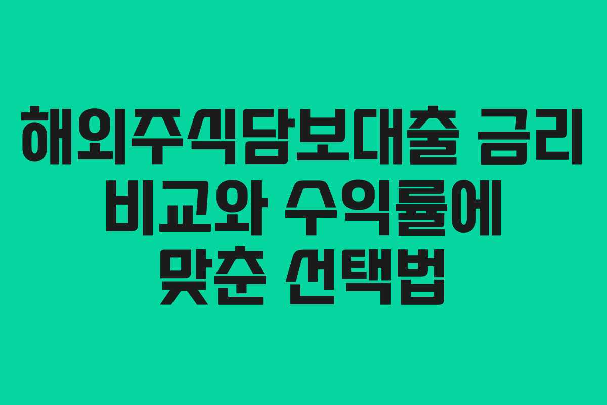 해외주식담보대출 금리 비교와 수익률에 맞춘 선택법