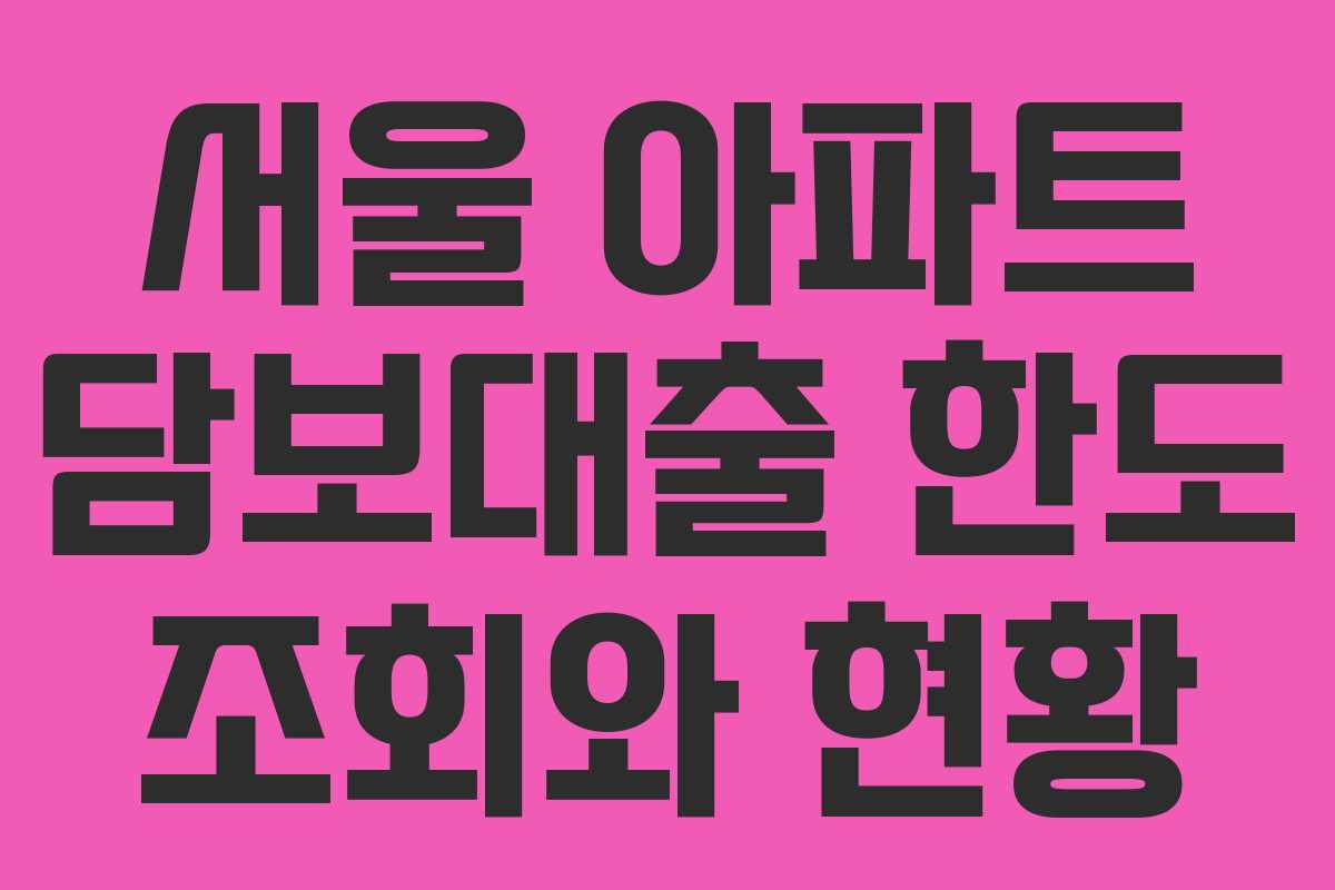 서울 아파트 담보대출 한도 조회와 현황