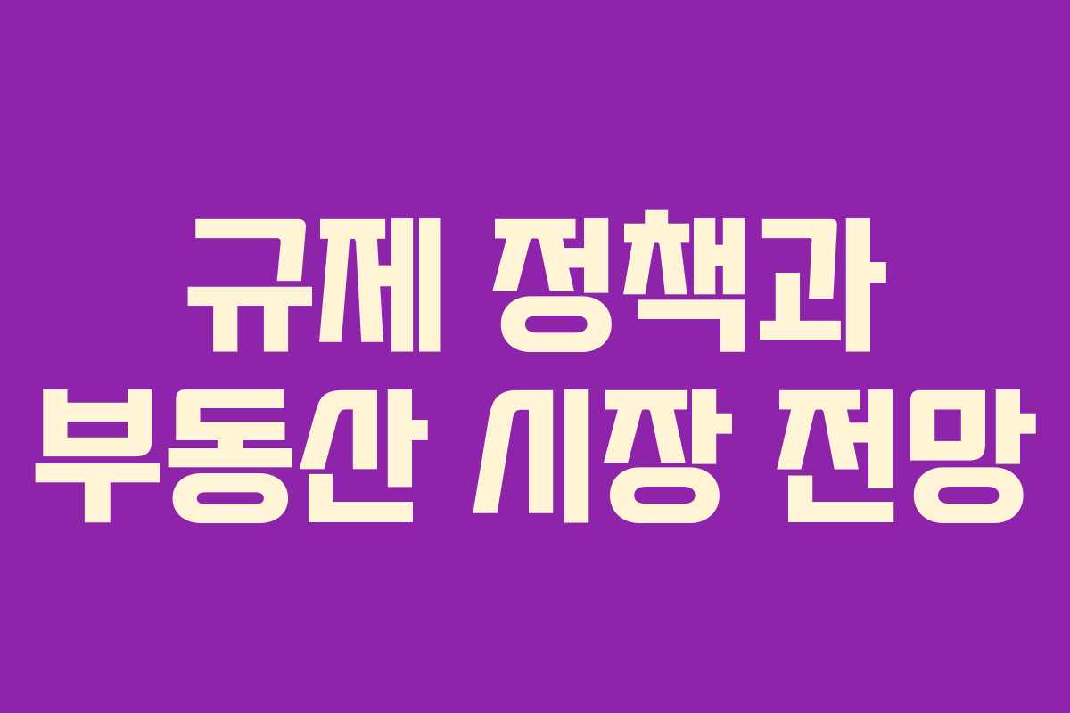 규제 정책과 부동산 시장 전망