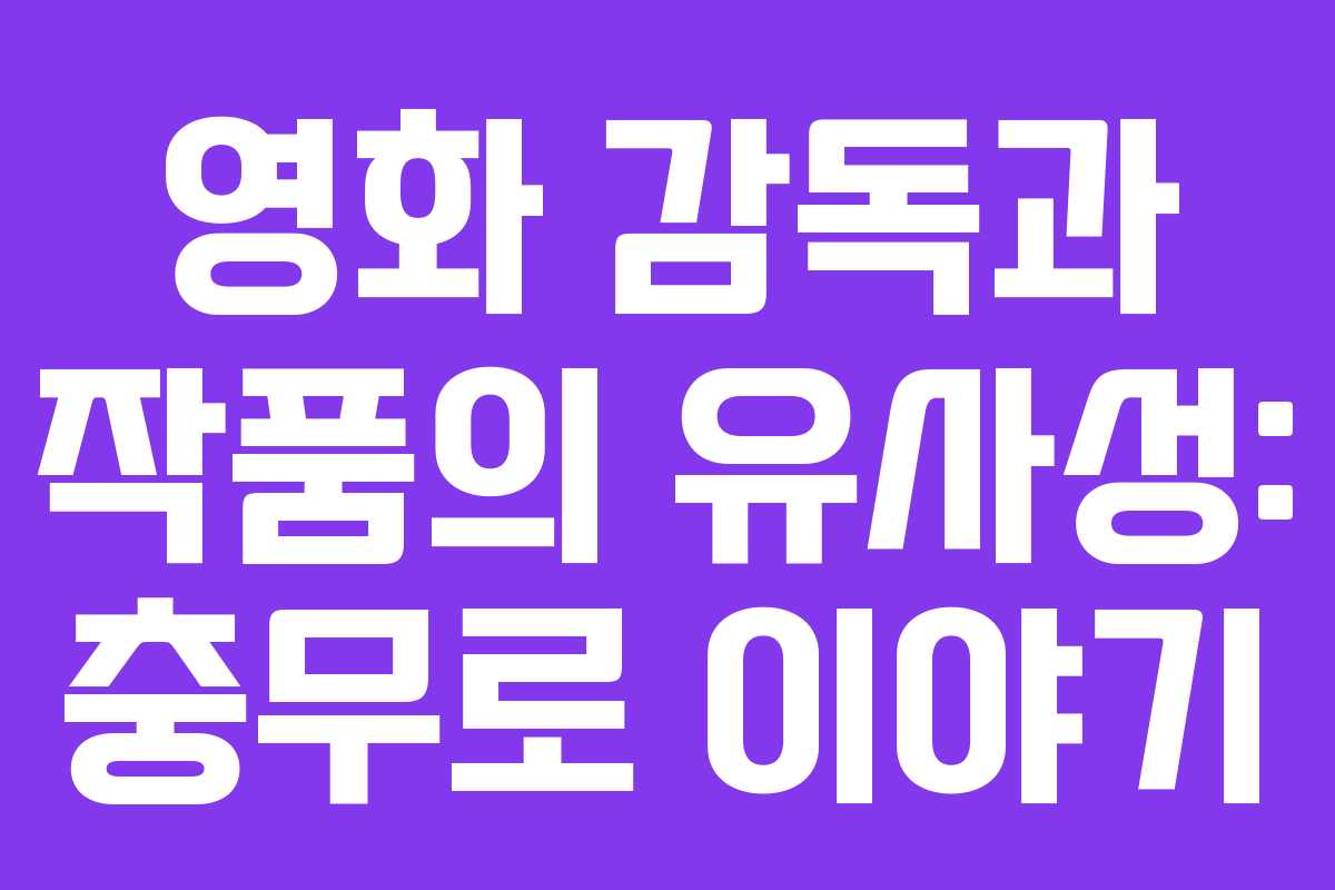 영화 감독과 작품의 유사성: 충무로 이야기