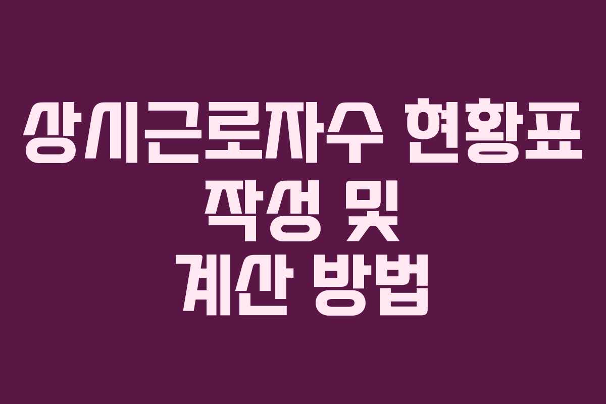 상시근로자수 현황표 작성 및 계산 방법