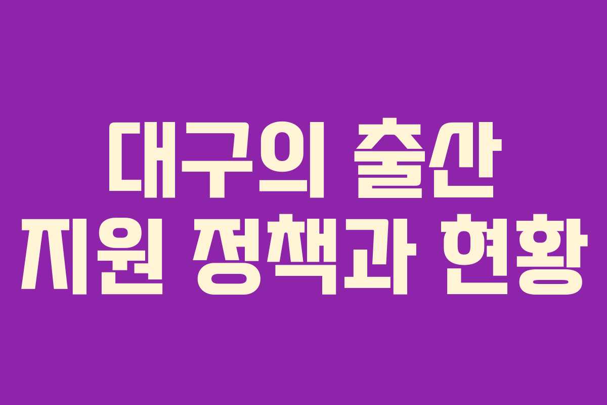 대구의 출산 지원 정책과 현황