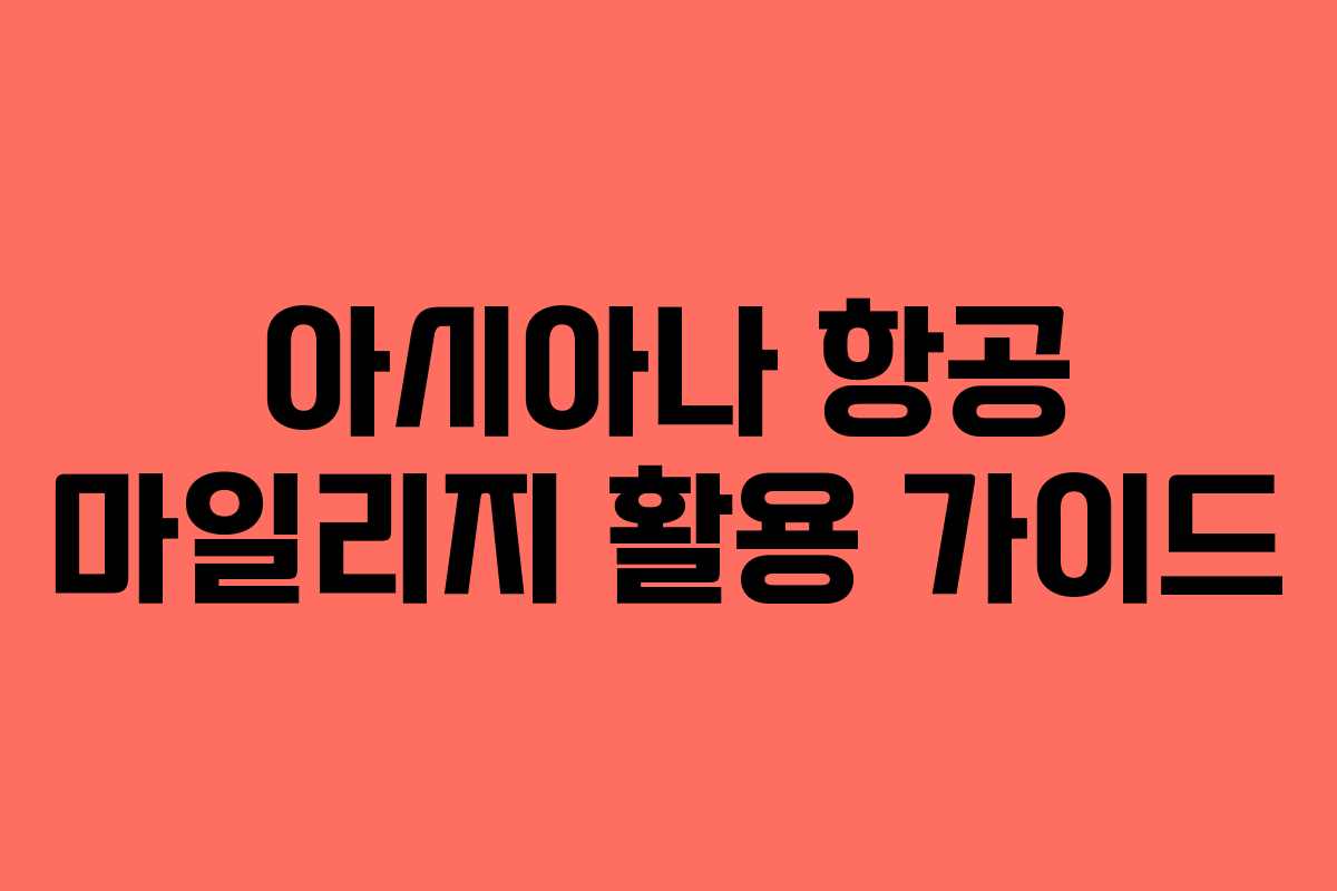 아시아나 항공 마일리지 활용 가이드