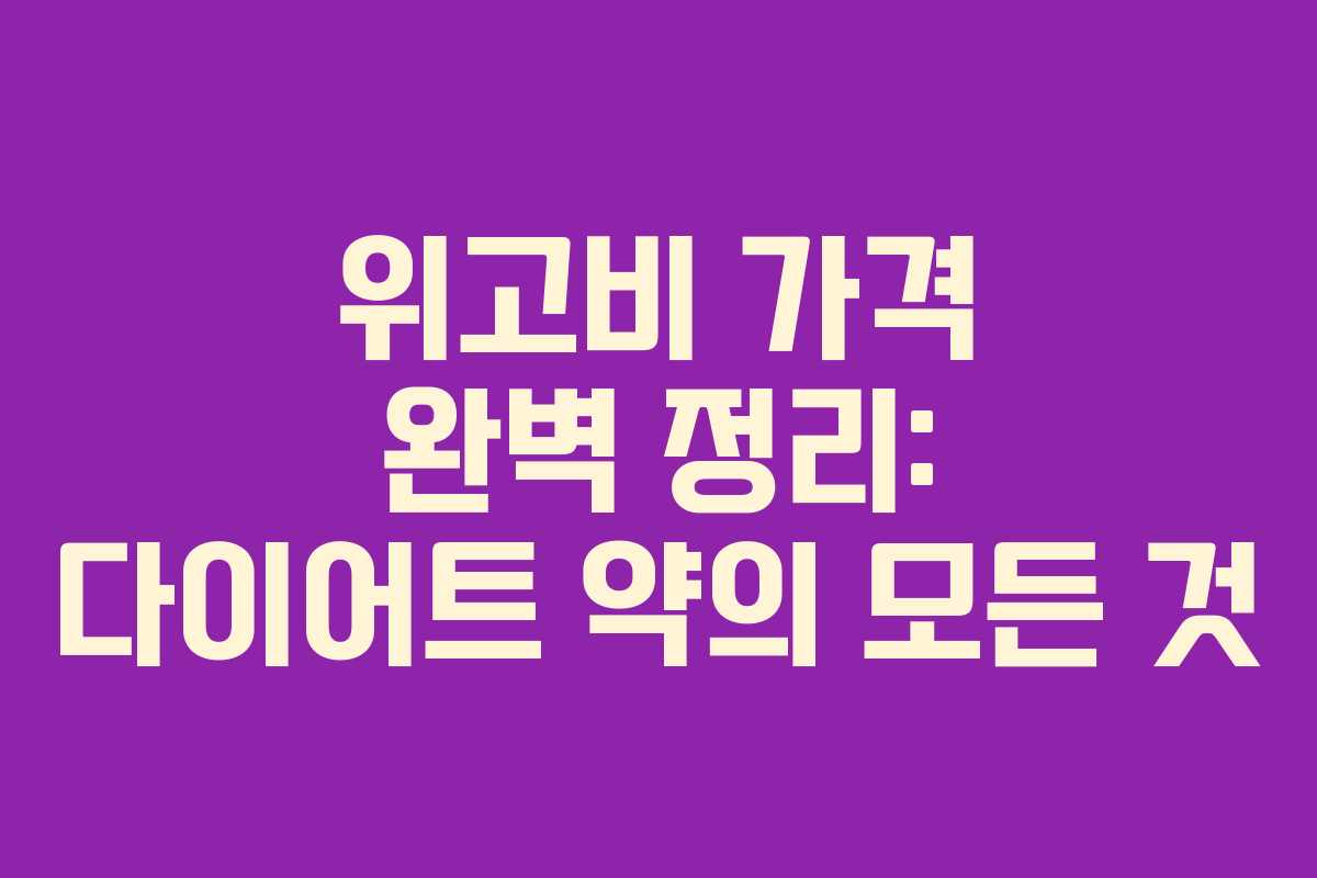 위고비 가격 완벽 정리: 다이어트 약의 모든 것