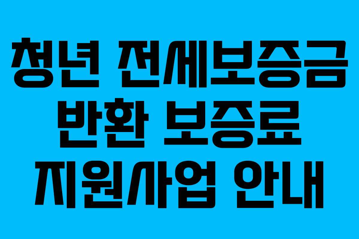 청년 전세보증금 반환 보증료 지원사업 안내
