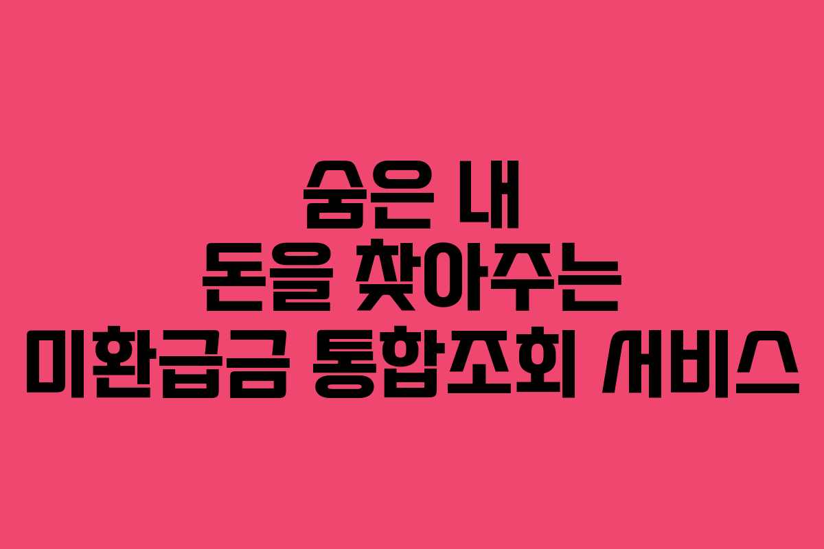 숨은 내 돈을 찾아주는 미환급금 통합조회 서비스