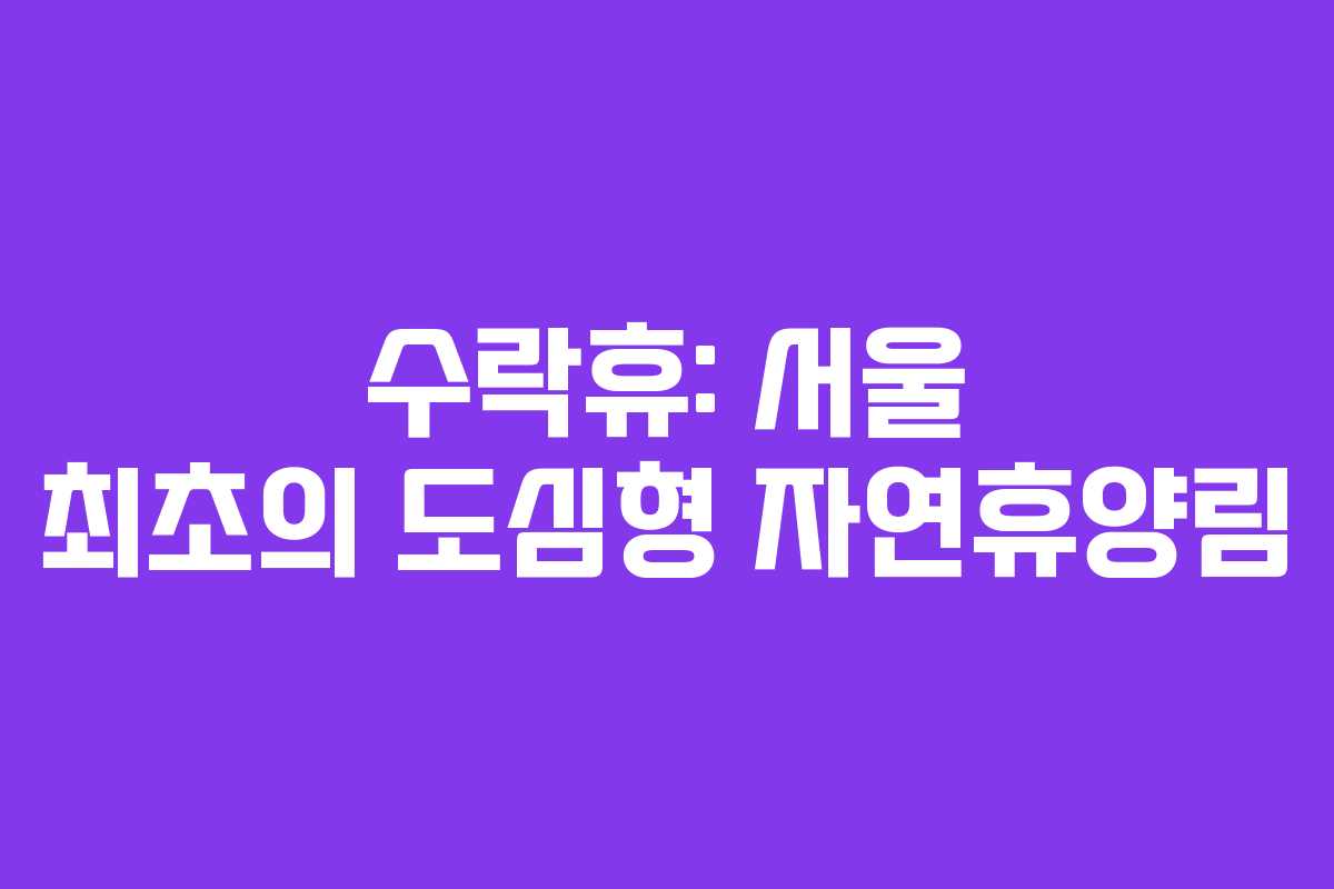 수락휴: 서울 최초의 도심형 자연휴양림