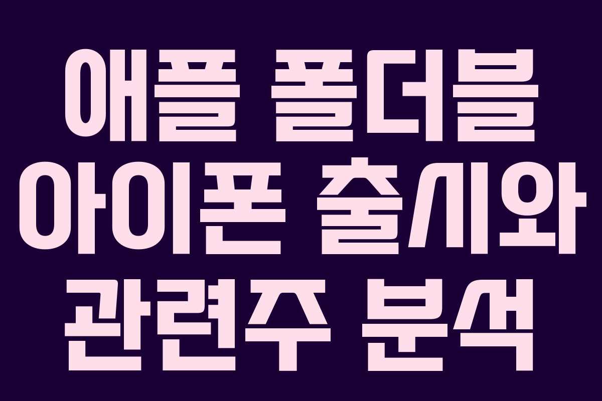 애플 폴더블 아이폰 출시와 관련주 분석