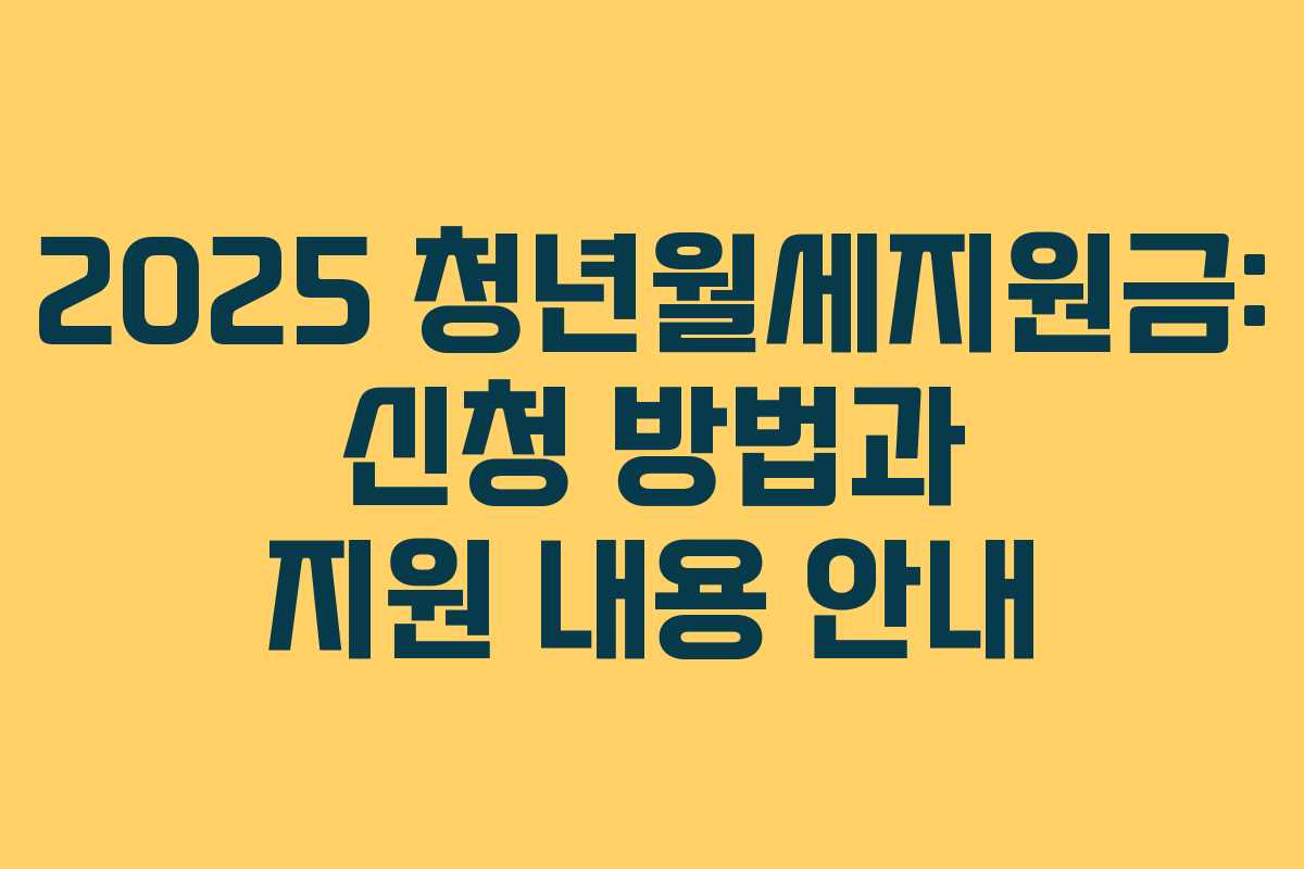 2025 청년월세지원금: 신청 방법과 지원 내용 안내