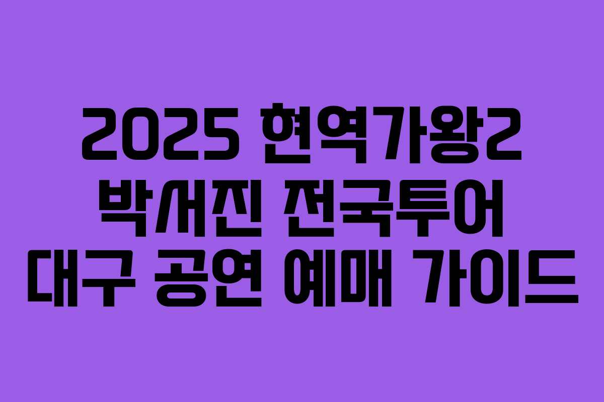 2025 현역가왕2 박서진 전국투어 대구 공연 예매 가이드
