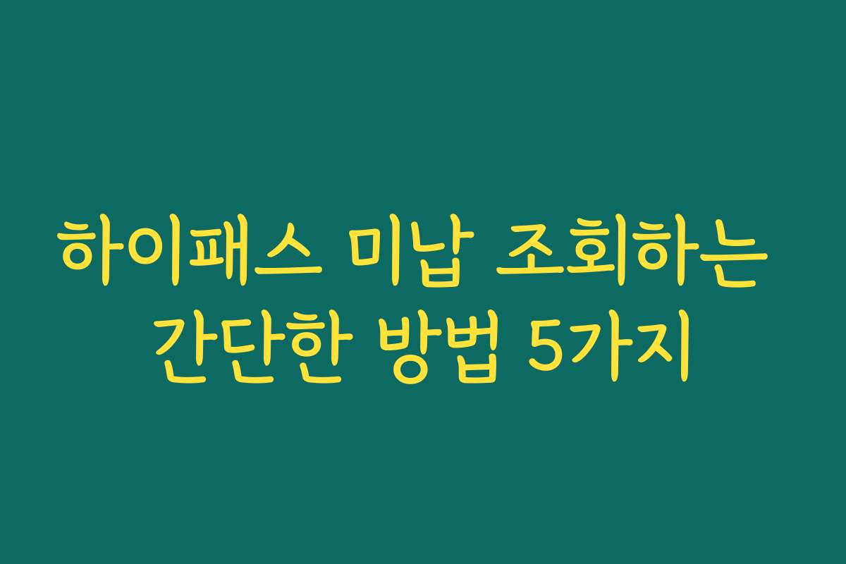 하이패스 미납 조회하는 간단한 방법 5가지