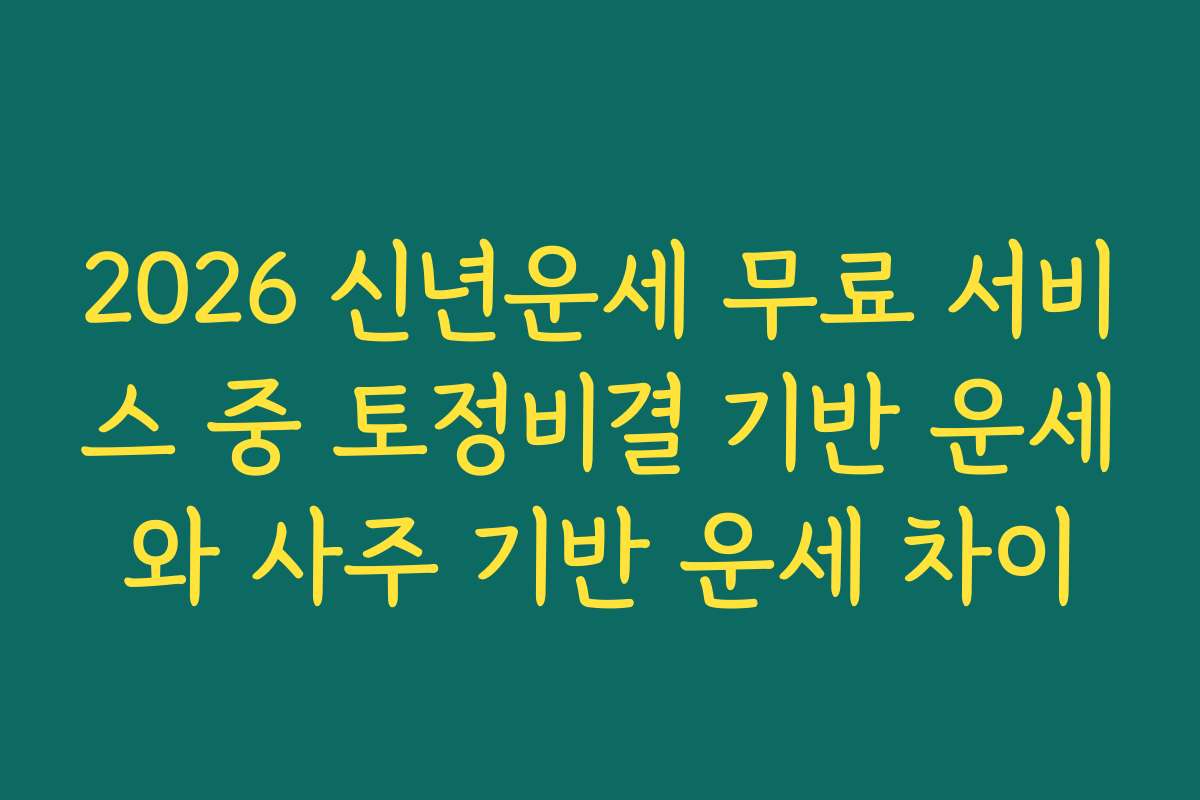 2026 신년운세 무료 서비스 중 토정비결 기반 운세와 사주 기반 운세 차이 2026 신년운세 무료 서비스 중 토정비결 기반 운세와 사주 기반 운세 차이