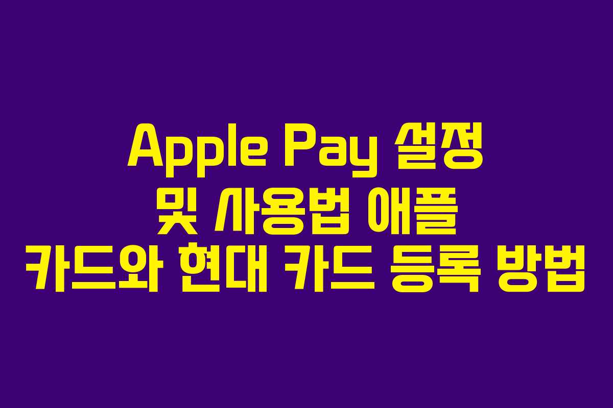 Apple Pay 설정 및 사용법 애플 카드와 현대 카드 등록 방법