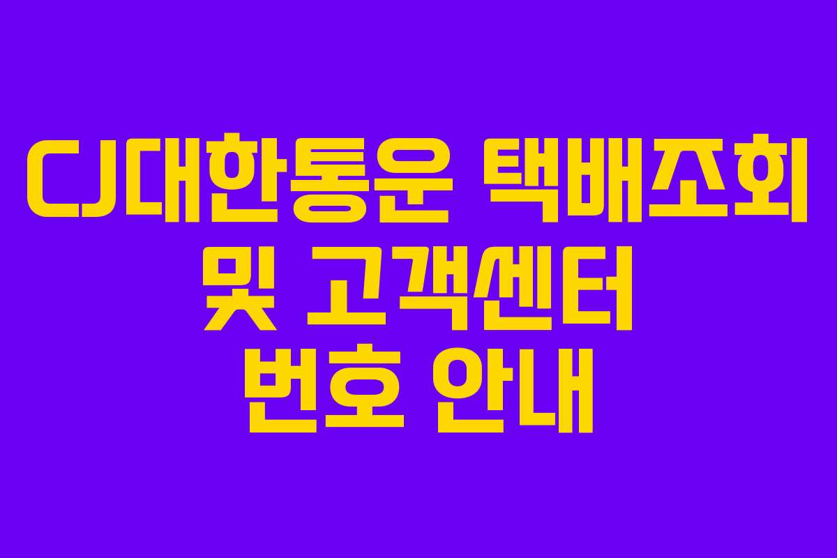 CJ대한통운 택배조회 및 고객센터 번호 안내 CJ대한통운 택배조회 및 고객센터 번호 안내
