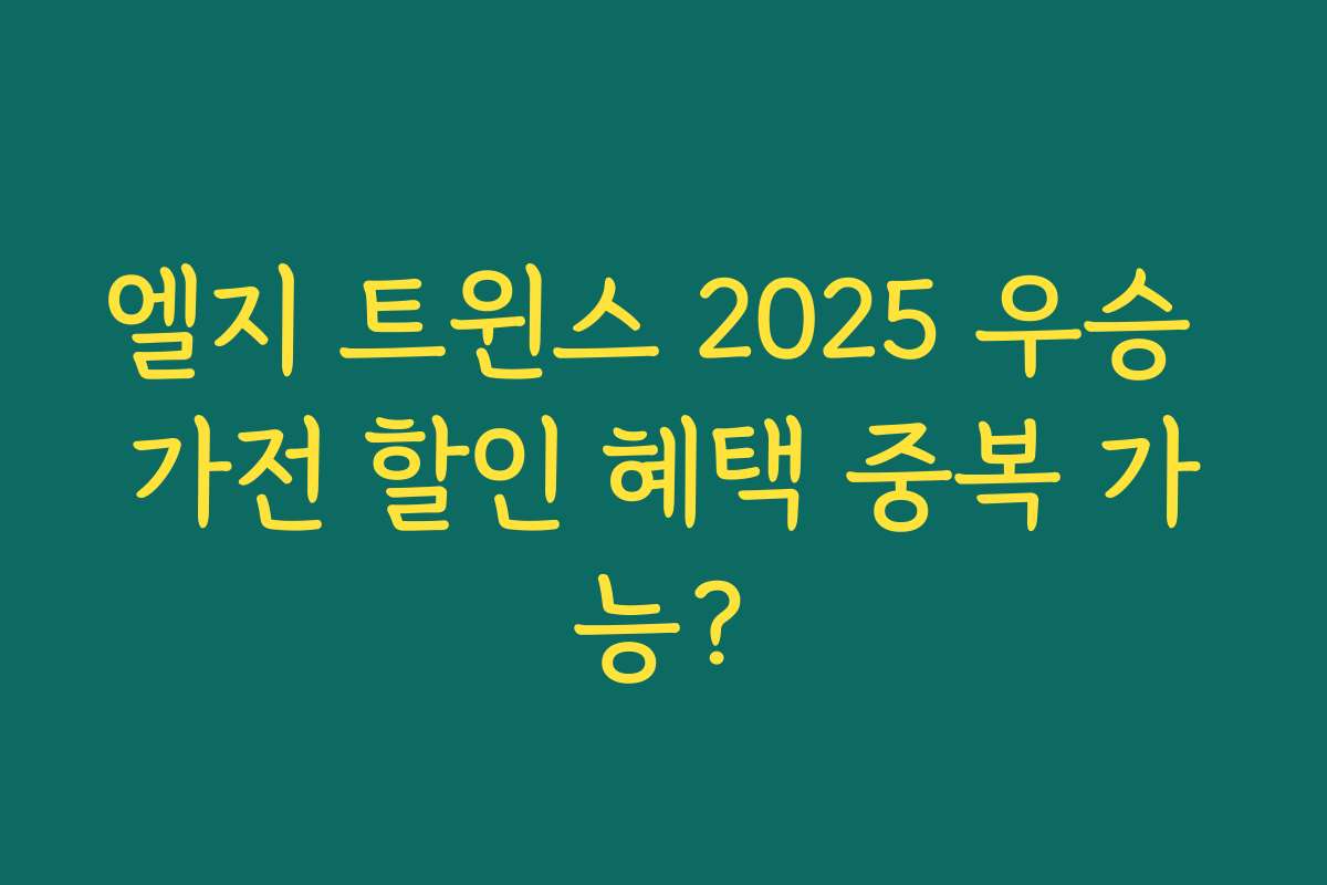 엘지 트윈스 2025 우승 가전 할인 혜택 중복 가능?