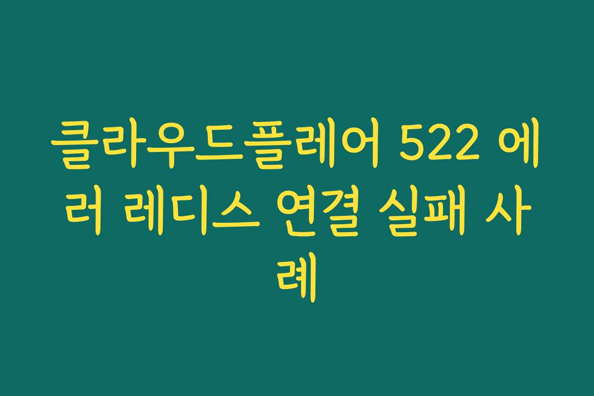 클라우드플레어 522 에러 레디스 연결 실패 사례