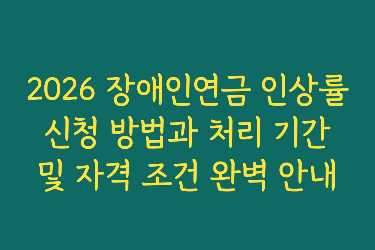 2026 장애인연금 인상률 신청 방법과 처리 기간 및 자격 조건 완벽 안내 2026 장애인연금 인상률 신청 방법과 처리 기간 및 자격 조건 완벽 안내