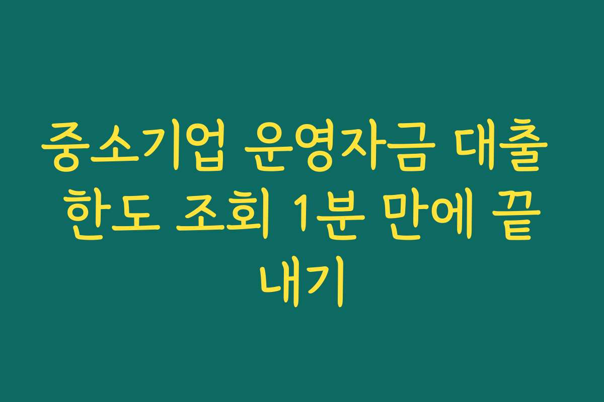 중소기업 운영자금 대출 한도 조회 1분 만에 끝내기