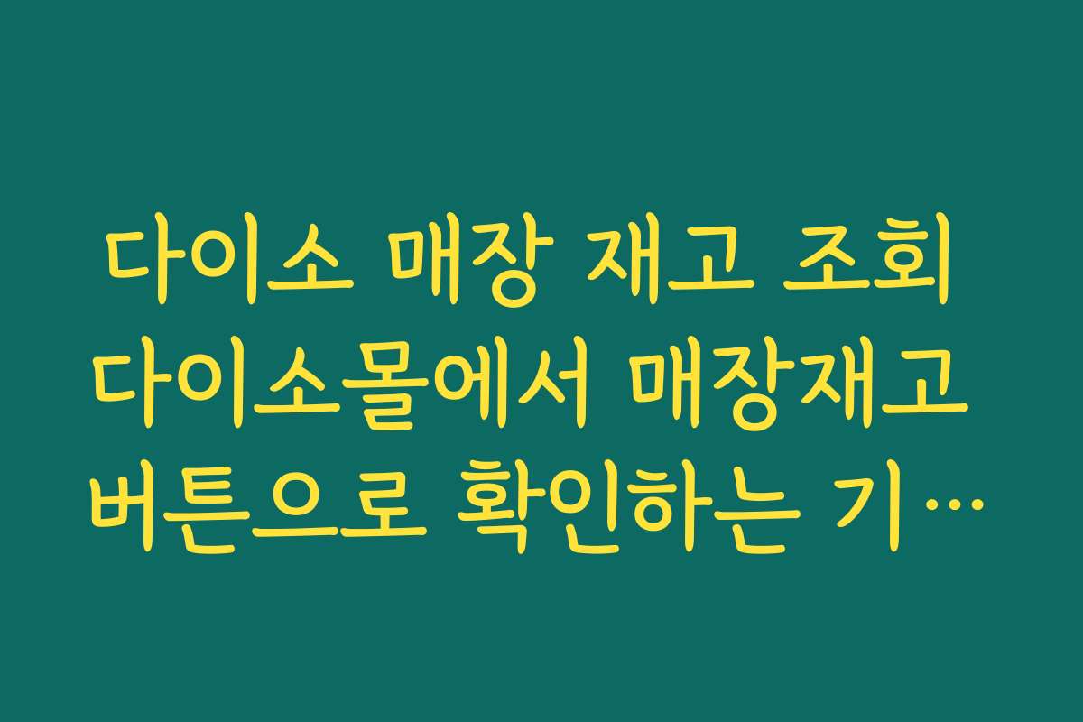 다이소 매장 재고 조회 다이소몰에서 매장재고 버튼으로 확인하는 기본 방법
