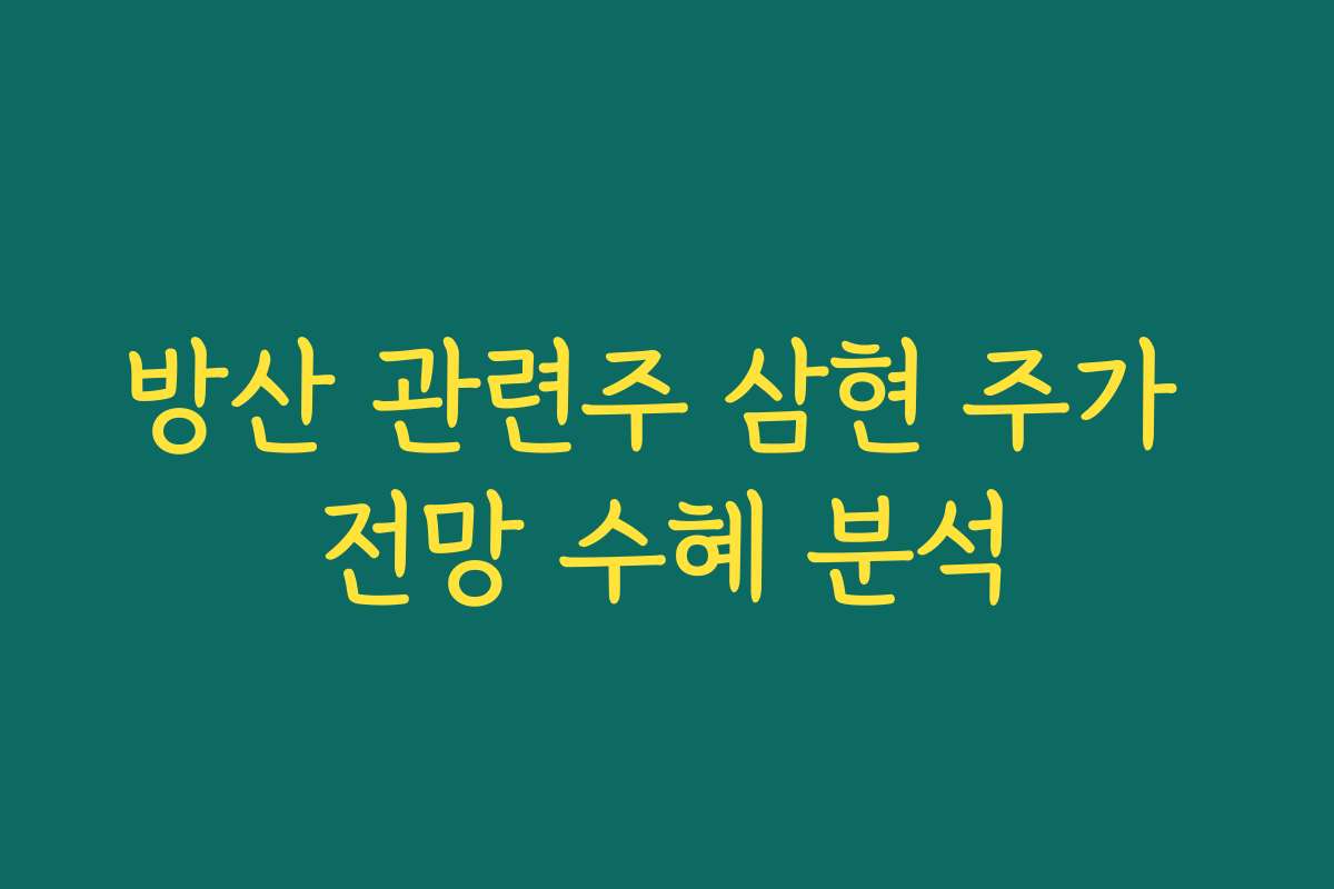 방산 관련주 삼현 주가 전망 수혜 분석