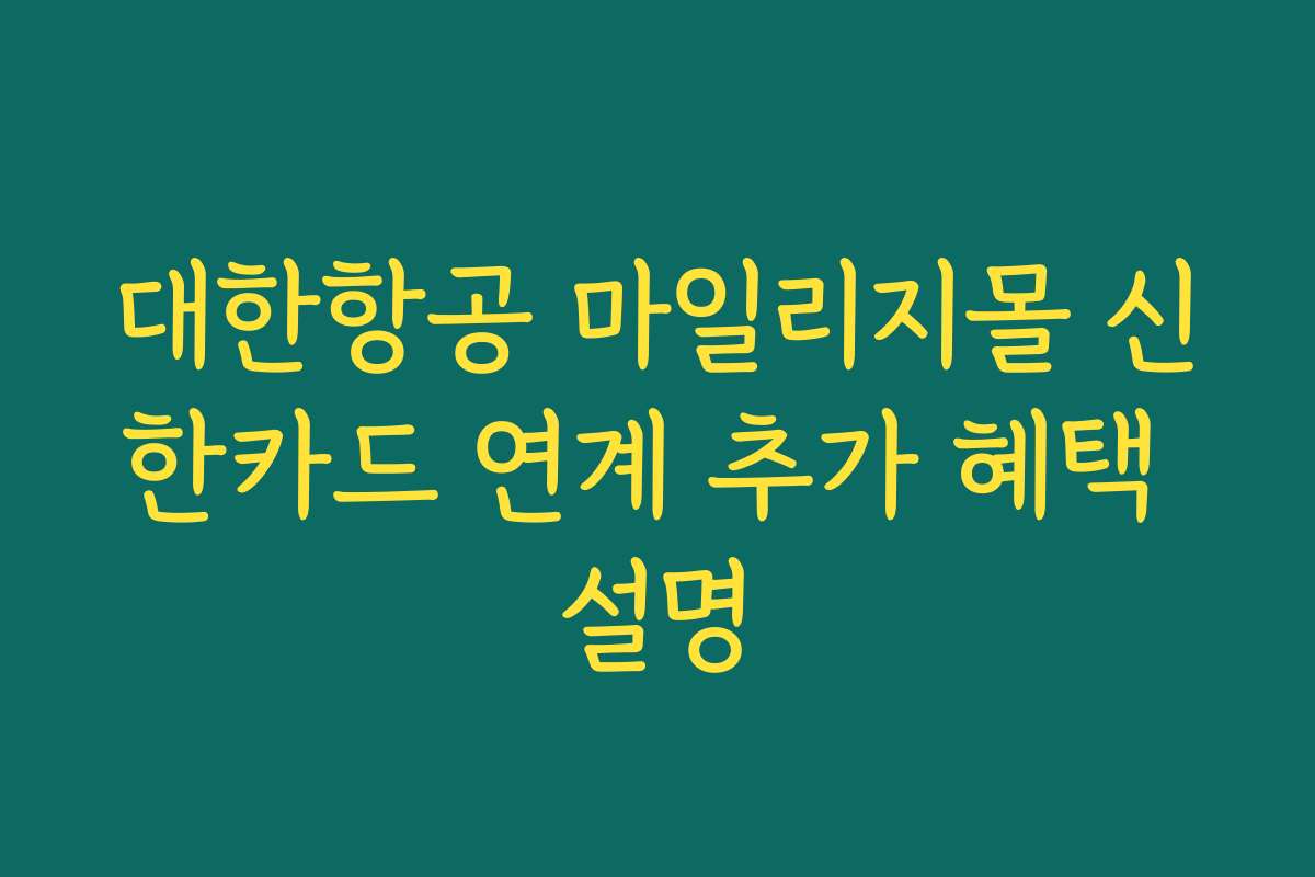 대한항공 마일리지몰 신한카드 연계 추가 혜택 설명 대한항공 마일리지몰 신한카드 연계 추가 혜택 설명
