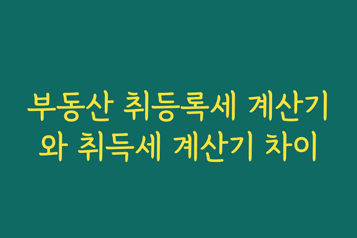 부동산 취등록세 계산기와 취득세 계산기 차이