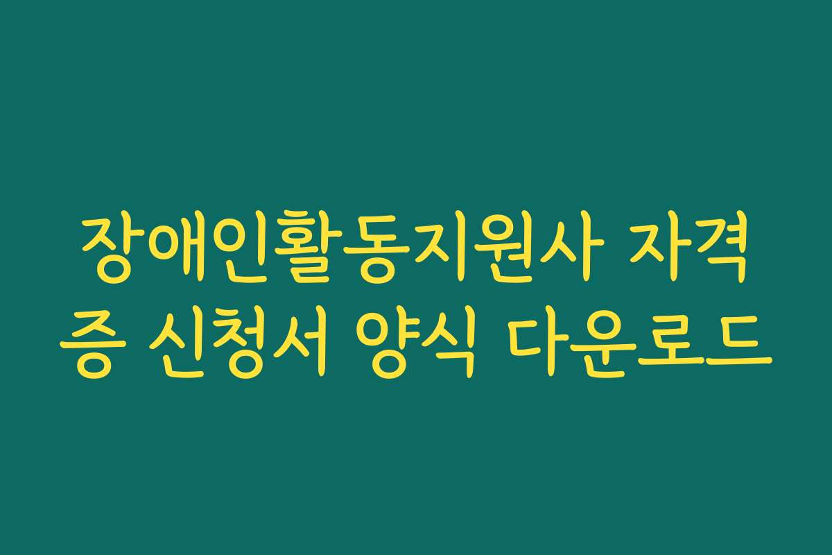 장애인활동지원사 자격증 신청서 양식 다운로드