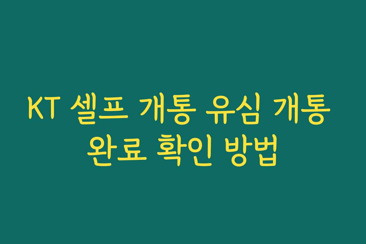 KT 셀프 개통 유심 개통 완료 확인 방법