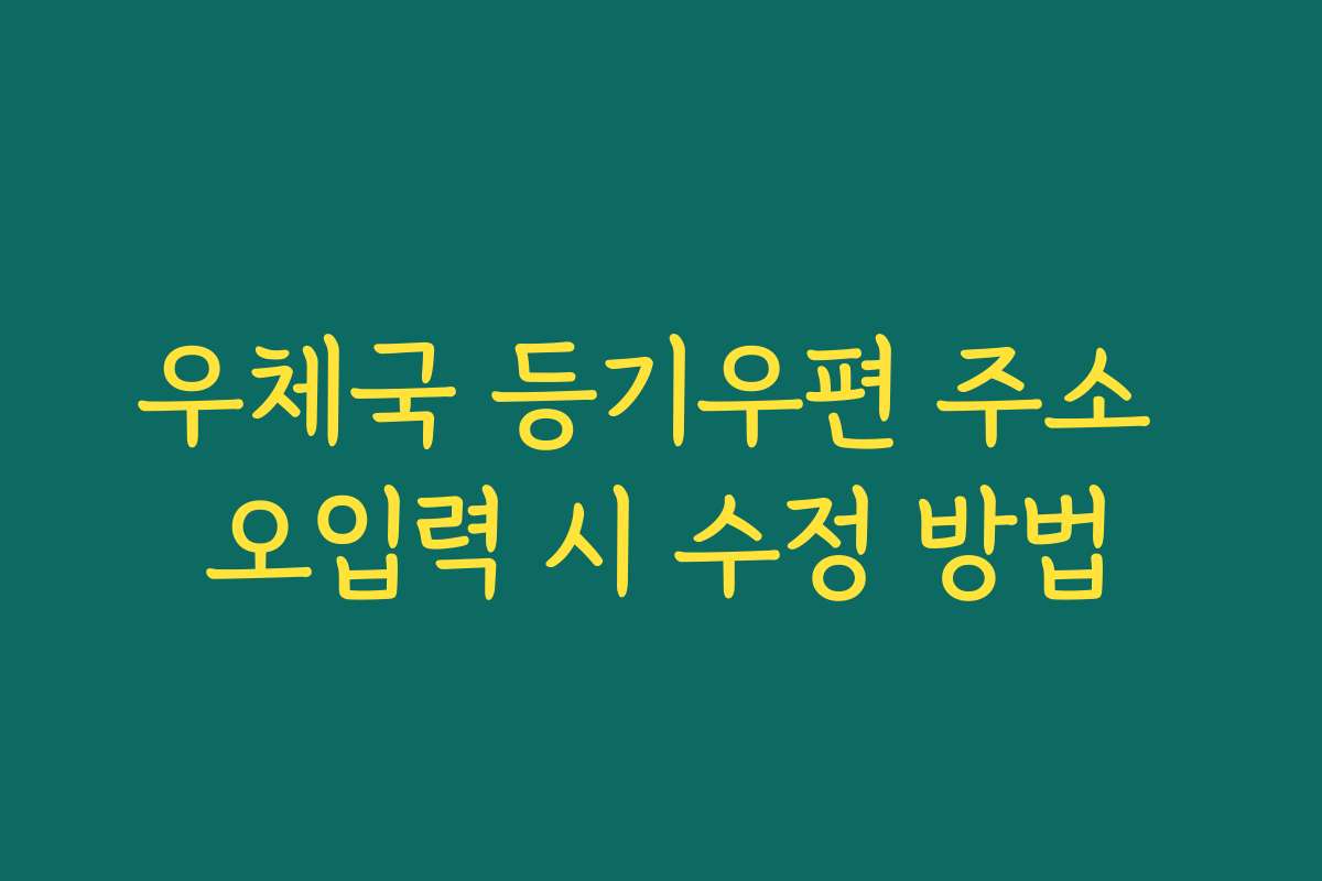 우체국 등기우편 주소 오입력 시 수정 방법