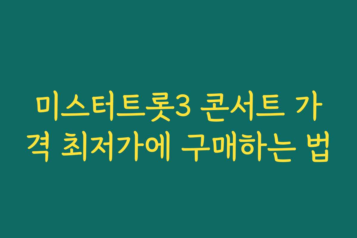 미스터트롯3 콘서트 가격 최저가에 구매하는 법