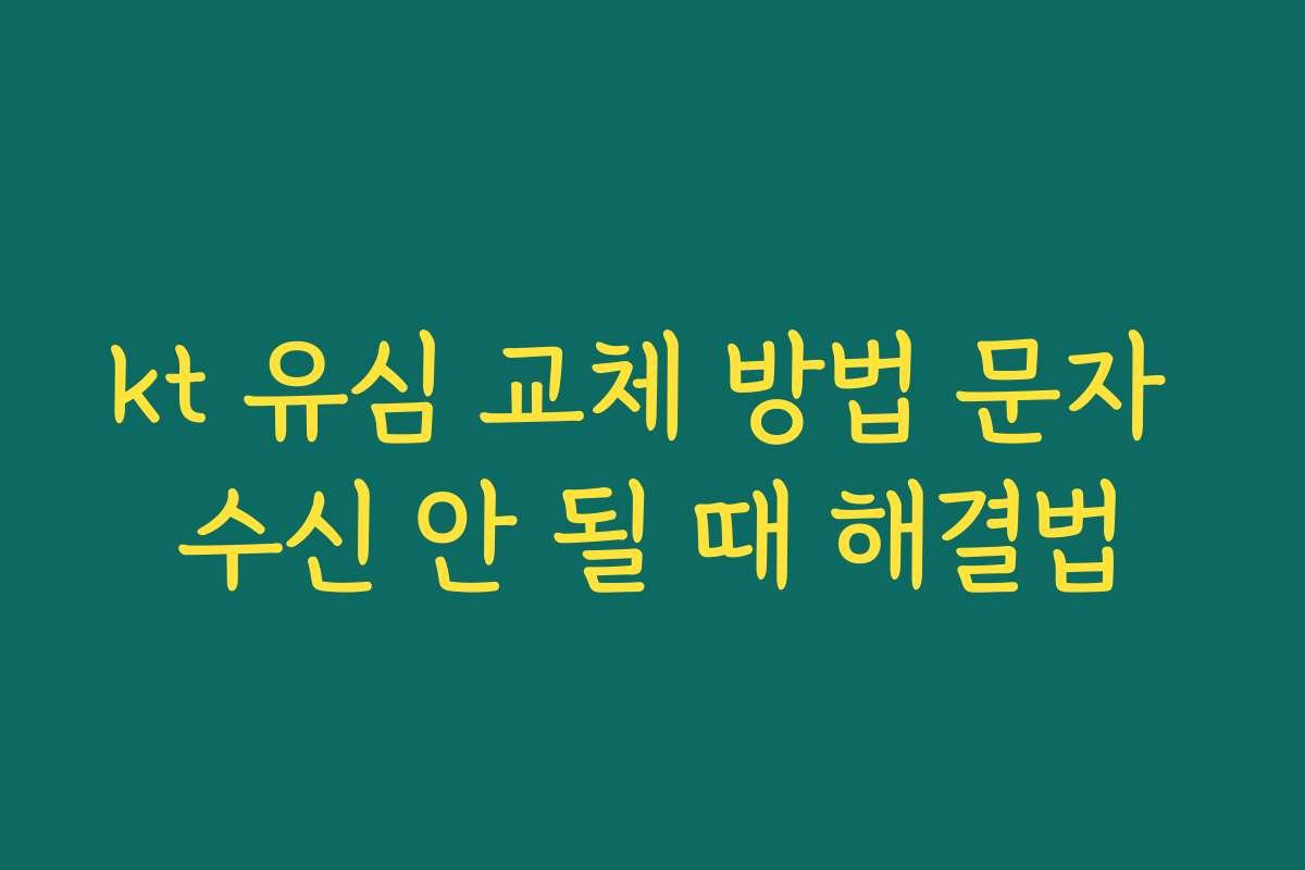 kt 유심 교체 방법 문자 수신 안 될 때 해결법