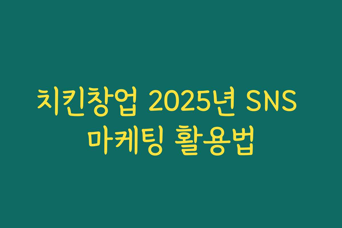치킨창업 2025년 SNS 마케팅 활용법