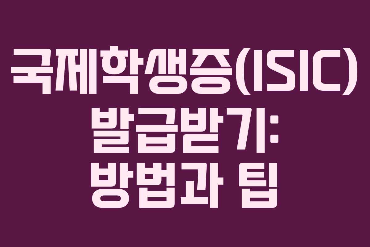 국제학생증(ISIC) 발급받기: 방법과 팁