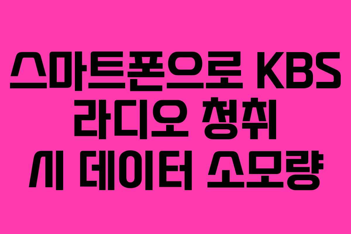 스마트폰으로 KBS 라디오 청취 시 데이터 소모량