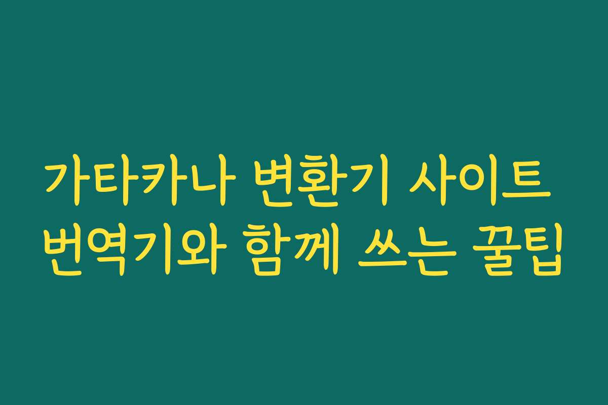 가타카나 변환기 사이트 번역기와 함께 쓰는 꿀팁