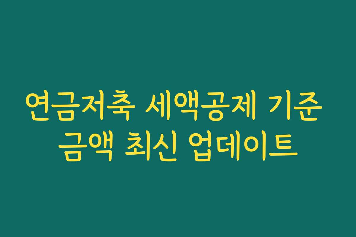 연금저축 세액공제 기준 금액 최신 업데이트