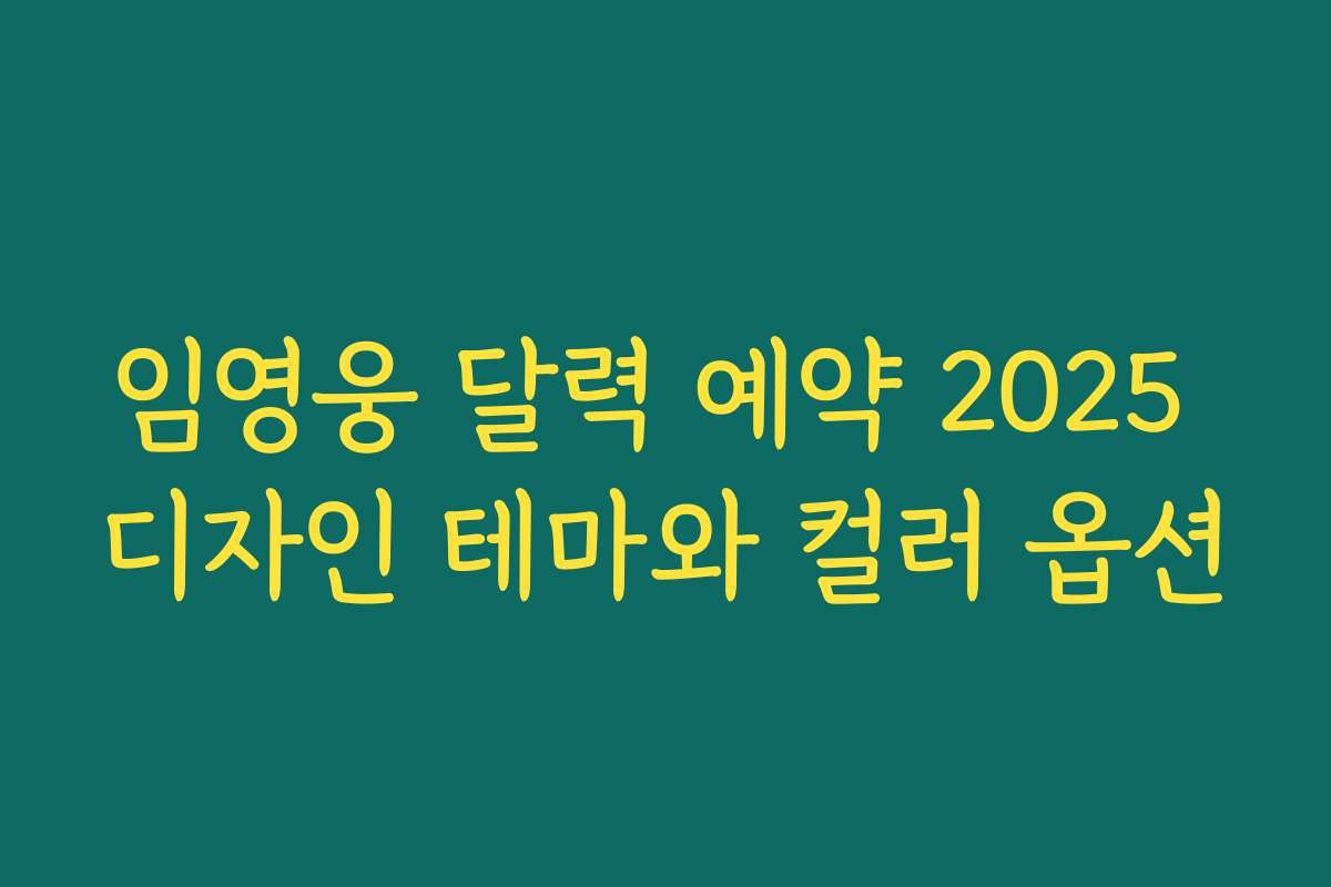임영웅 달력 예약 2025 디자인 테마와 컬러 옵션