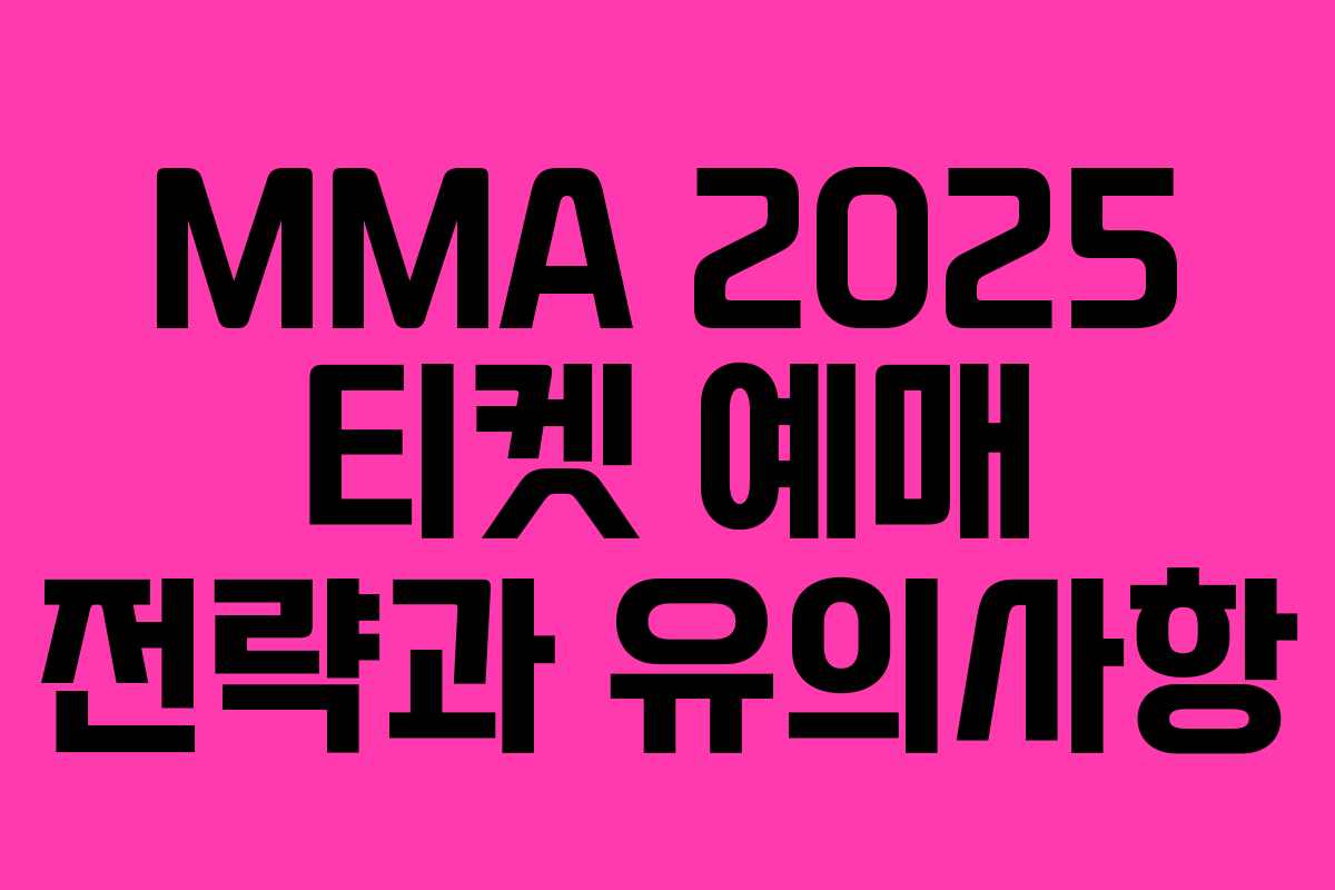 MMA 2025 티켓 예매 전략과 유의사항