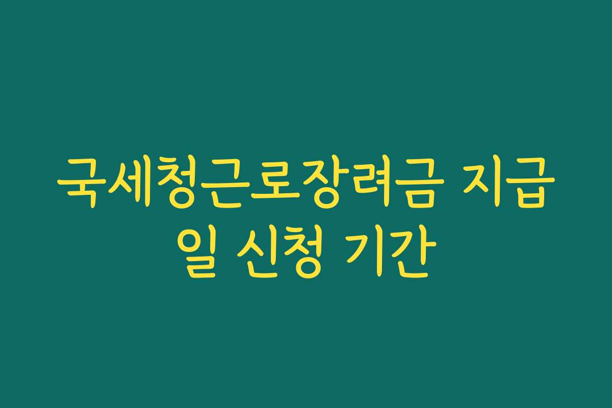 국세청근로장려금 지급일 신청 기간