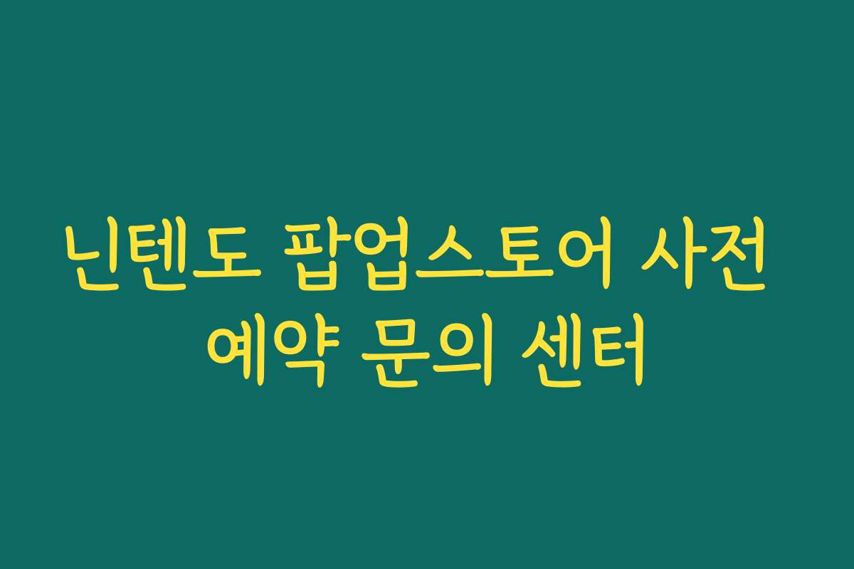 닌텐도 팝업스토어 사전 예약 문의 센터