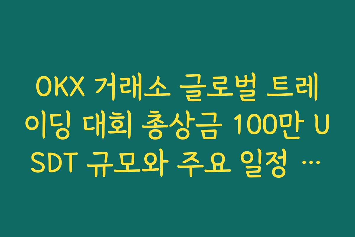 OKX 거래소 글로벌 트레이딩 대회 총상금 100만 USDT 규모와 주요 일정 정리